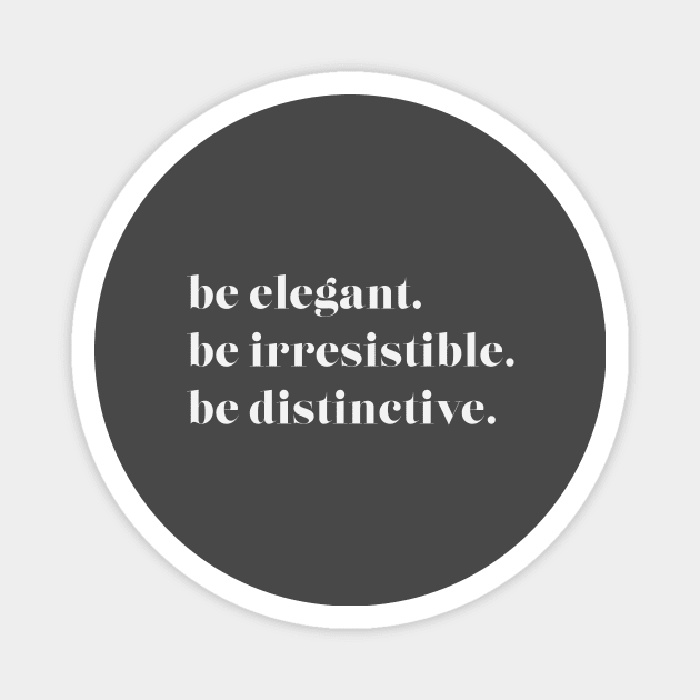 Be Elegant. Be Irresistible. Be Distinctive Magnet by ElizAlahverdianDesigns